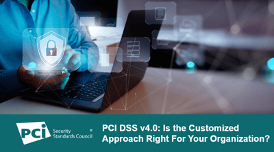 PCI DSS v4.0: Is the Customized Approach Right For Your Organization? - Featured Image