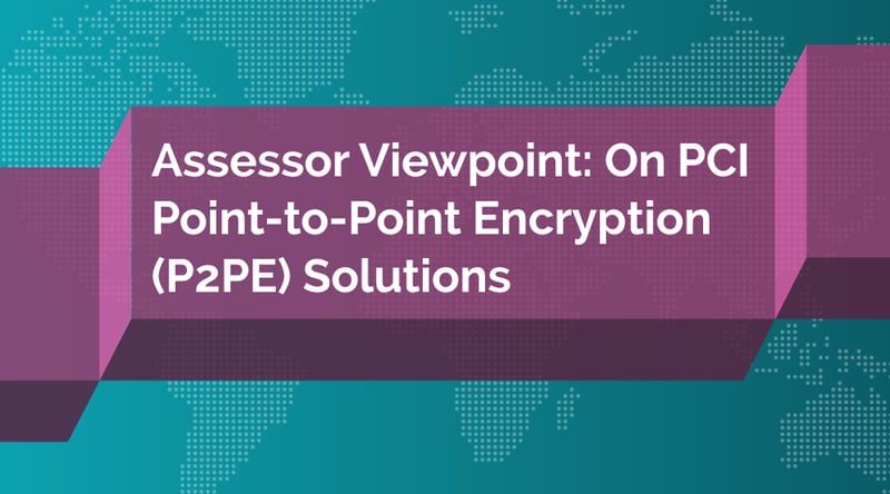 Assessor Viewpoint: On PCI Point-to-Point Encryption (P2PE) Solutions