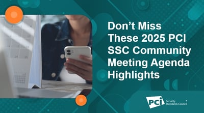 Don’t Miss These 2025 PCI SSC Community Meeting Agenda Highlights - Featured Image
