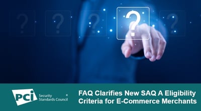 FAQ Clarifies New SAQ A Eligibility Criteria for E-Commerce Merchants - Featured Image