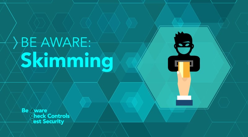 Be Aware: Skimming. Be Aware. Check Controls. Test Security.