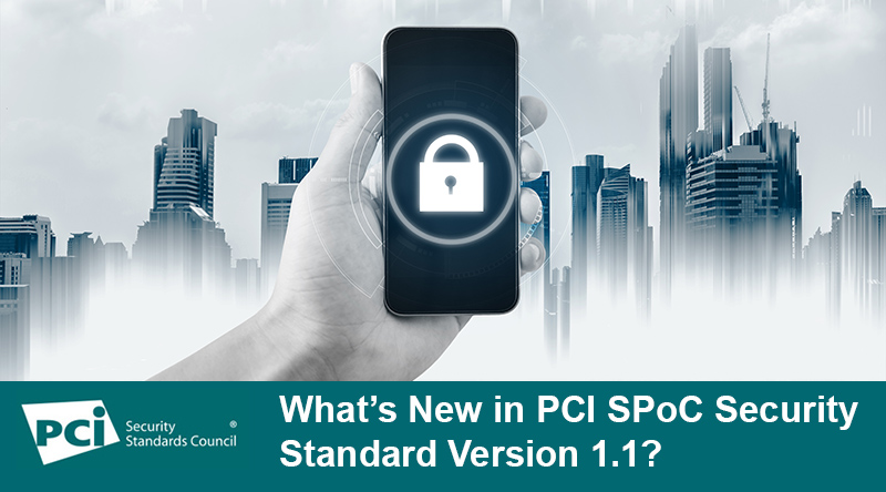 What’s New in PCI SPoC Security Standard Version 1.1?