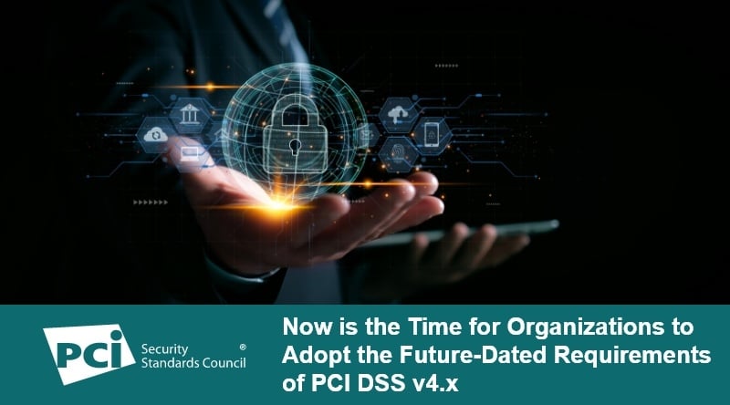 Now is the Time for Organizations to Adopt the Future-Dated Requirements of PCI DSS v4.x